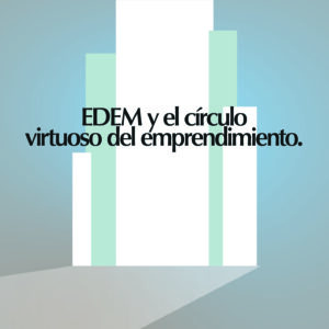 EDEM  y el Círculo virtuoso del emprendimiento              en Murcia
